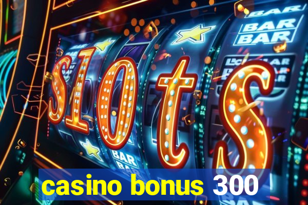 casino bonus 300