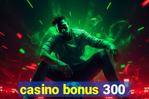 casino bonus 300