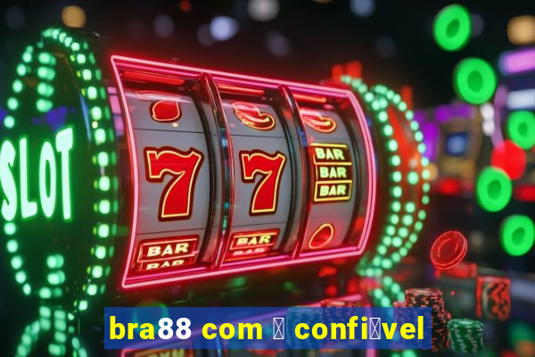 bra88 com 茅 confi谩vel