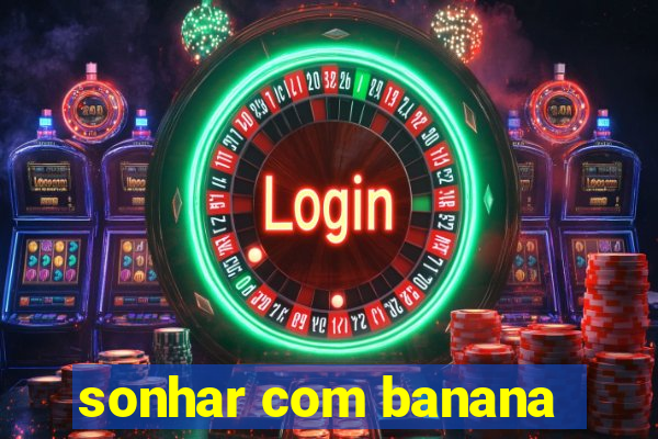 sonhar com banana