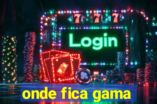 onde fica gama