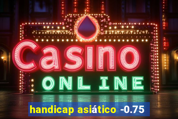 handicap asiático -0.75