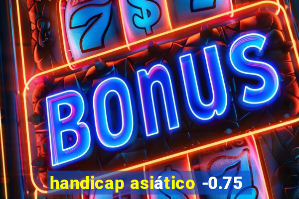 handicap asiático -0.75