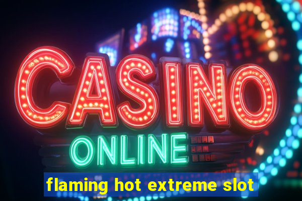 flaming hot extreme slot