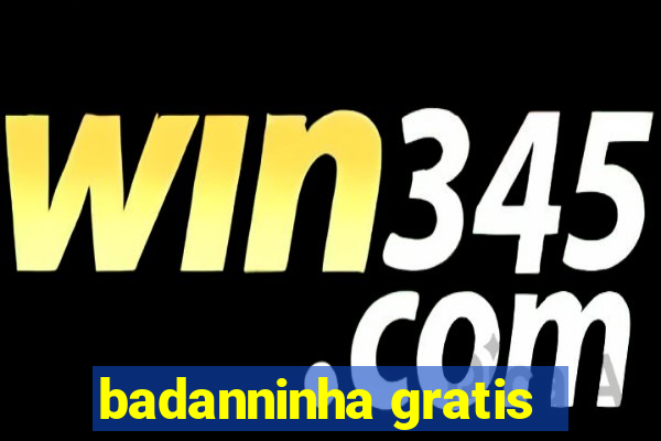 badanninha gratis