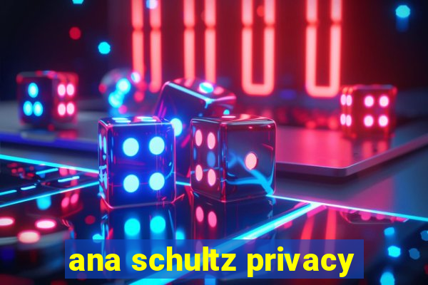 ana schultz privacy