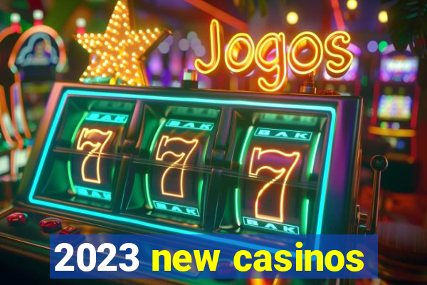 2023 new casinos