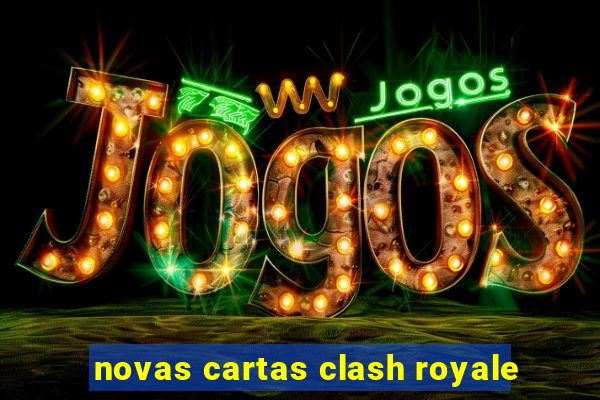 novas cartas clash royale