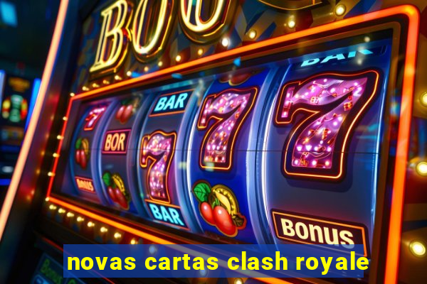 novas cartas clash royale