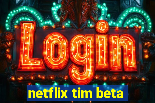 netflix tim beta