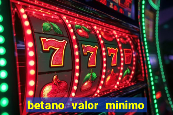 betano valor minimo de deposito