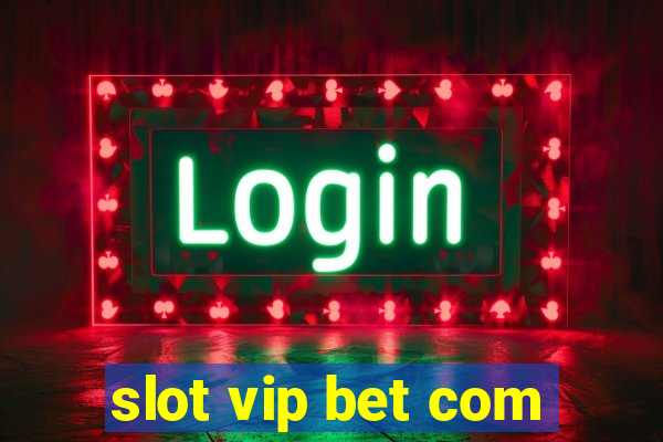 slot vip bet com