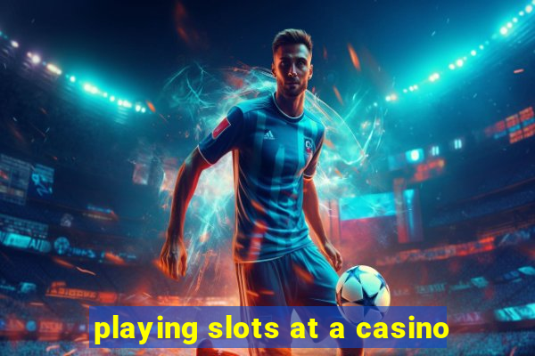 playing slots at a casino