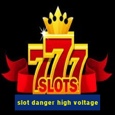 slot danger high voltage