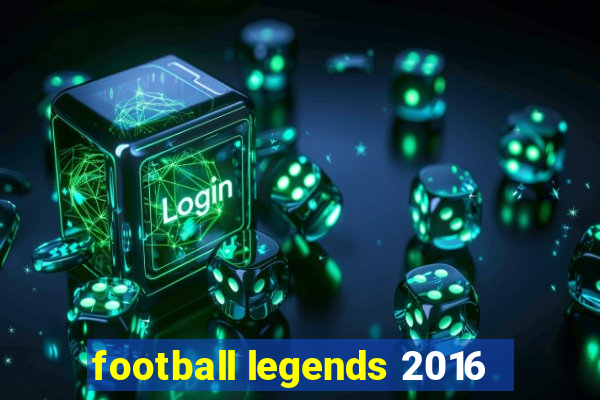 football legends 2016