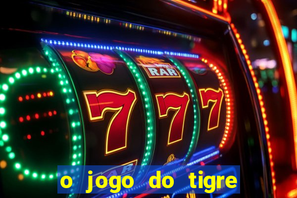 o jogo do tigre da dinheiro mesmo