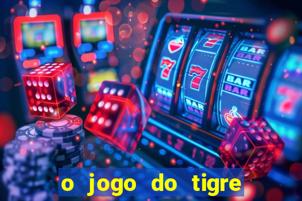 o jogo do tigre da dinheiro mesmo