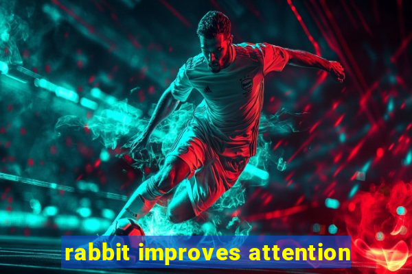 rabbit improves attention