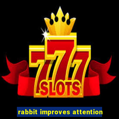 rabbit improves attention