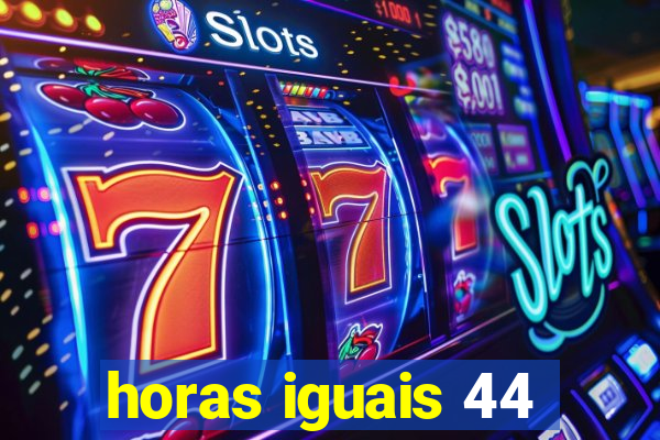 horas iguais 44