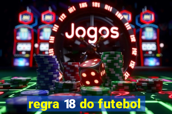 regra 18 do futebol