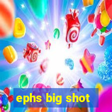 ephs big shot