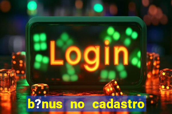 b?nus no cadastro sem depósito