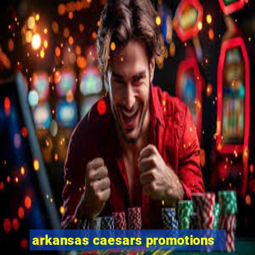 arkansas caesars promotions