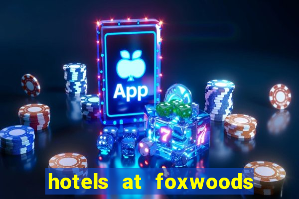 hotels at foxwoods casino ct