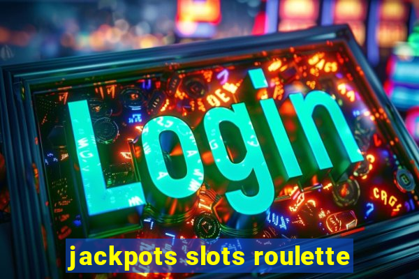 jackpots slots roulette