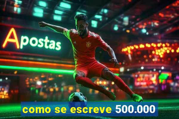 como se escreve 500.000