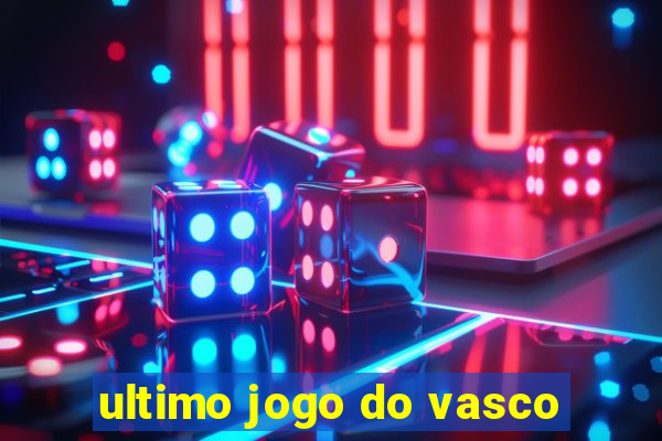 ultimo jogo do vasco