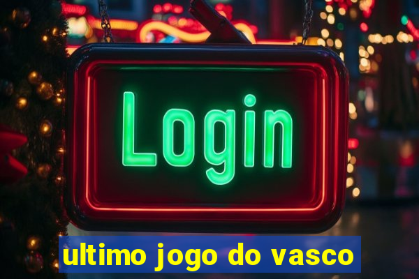 ultimo jogo do vasco