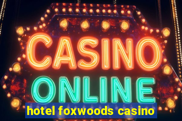 hotel foxwoods casino