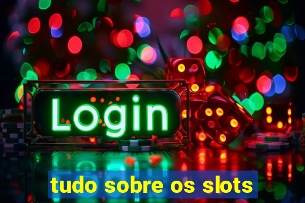 tudo sobre os slots