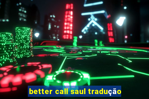 better call saul tradução