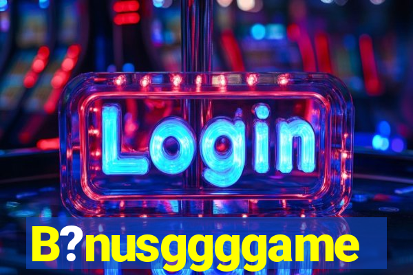 B?nusggggame