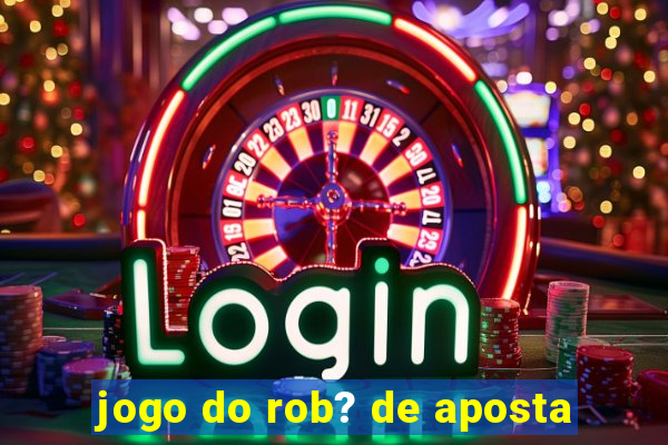 jogo do rob? de aposta