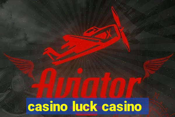 casino luck casino