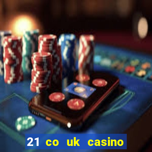 21 co uk casino bonus code