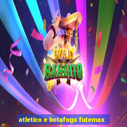 atletico e botafogo futemax