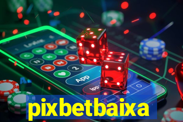 pixbetbaixa