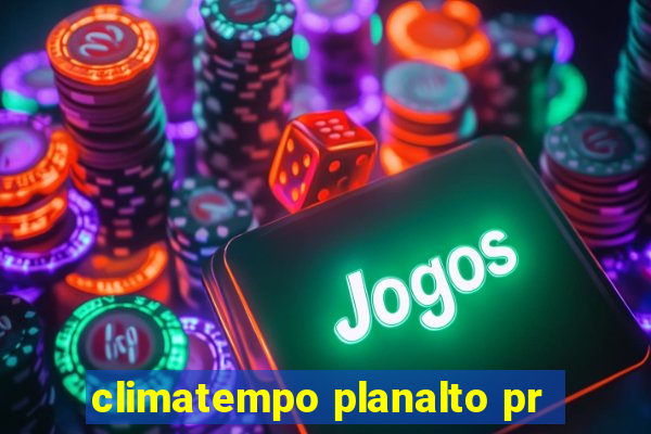 climatempo planalto pr