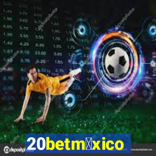 20betm茅xico