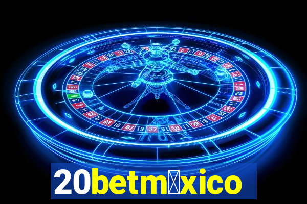 20betm茅xico