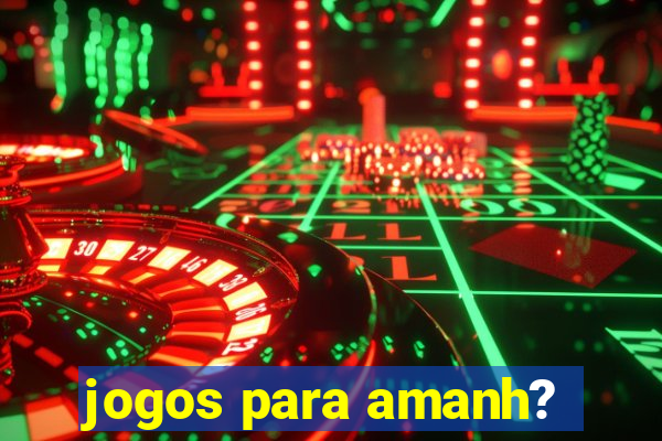 jogos para amanh?