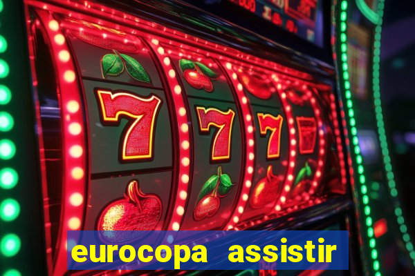 eurocopa assistir ao vivo