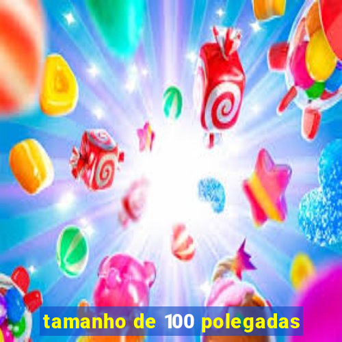 tamanho de 100 polegadas