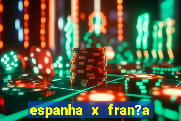 espanha x fran?a onde assistir ao vivo