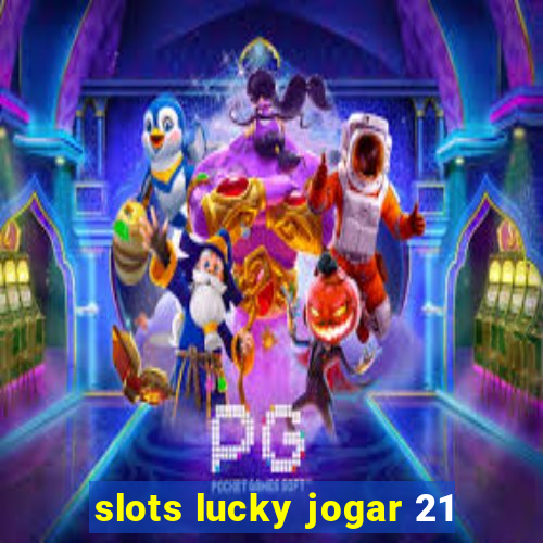 slots lucky jogar 21